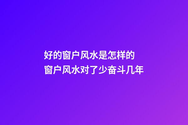 好的窗户风水是怎样的 窗户风水对了少奋斗几年